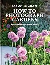 How to Photograph Gardens: Beautiful Images Made Simple