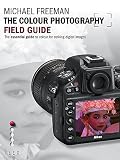 The Colour Photography Field Guide The Essential Guide To Hue For Striking Digital Images