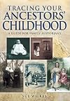 Tracing Your Ancestors' Childhood (Family History (Pen & Sword))