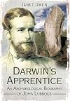 Darwin's Apprentice : An Archaeological Biography of John Lubbock