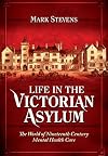 Life in the Victorian Asylum: The World of Nineteenth Century Mental Health Care