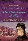The Case of the Chocolate Cream Killer: The Poisonous Passion of Christiana Edmunds
