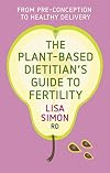 The Plant-Based Dietitianβs Guide to FERTILITY: From pre-conception to healthy delivery