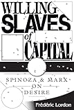 Willing Slaves Of Capital Spinoza And Marx On Desire