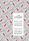 The Story: Love, Loss, and the Lives of Women: 100 Great Short Stories Chosen by Victoria Hislop