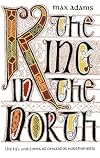 The King in the North: The Life and Times of Oswald of Northumbria