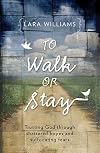 To Walk Or Stay: Trusting God through shattered hopes and suffocating fears (Focus for Women)