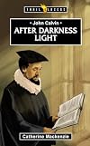 John Calvin: After Darkness Light