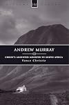 Andrew Murray: Christ’s Anointed Minister to South Africa (History Maker)