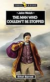 John Welch: The Man Who Couldn't Be Stopped