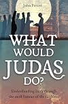 What Would Judas Do?: Understanding faith through the most famous of the faithless