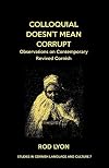 Colloquial Doesn't Mean Corrupt: Observations on contemporary Revived Cornish (7) (Studies in Cornish Language and Culture)