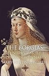 The Borgias: History's Most Notorious Dynasty