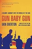 Gun Baby Gun A Bloody Journey Into The World Of The Gun
