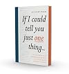 If I Could Tell You Just One Thing...: Encounters with Remarkable People and Their Most Valuable Advice