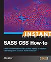 Instant SASS CSS how-to learn to write more efficient CSS with the help of the SASS CSS library using practical, hands-on recipes