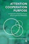Attention, Cooperation, Purpose: An Approach to Working in Groups Using Insights from Wilfred Bion