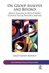 On Group Analysis and Beyond: Group Analysis as Meta-Theory, Clinical Social Practice, and Art (The New International Library of Group Analysis)