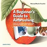 A Beginners Guide To Airbrushing How To Achieve Sensational Photographicstyle Artwork