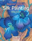 Beginners Guide To Silk Painting Search Press Classics