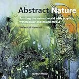 Abstract Nature: Painting the natural world with acrylics, watercolour and mixed media