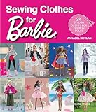 Sewing Clothes For Barbie 24 Stylish Outfits For Fashion Dolls