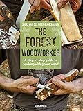 The Forest Woodworker A Stepbystep Guide To Working With Green Wood