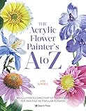 The Acrylic Flower Painters A to Z: An illustrated directory of techniques for painting 40 popular flowers
