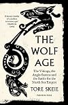 The Wolf Age: The Vikings, the Anglo-Saxons and the Battle for the North Sea Empire