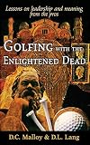 Golfing with the Enlightened Dead - Lessons on leadership and meaning from the pros