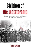 Children of the dictatorship : student resistance, cultural politics, and the long 1960s in Greece