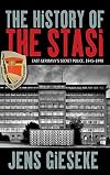 The History of the Stasi: East Germany's Secret Police, 1945-1990
