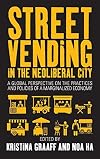 Street Vending in the Neoliberal City: A Global Perspective on the Practices and Policies of a Marginalized Economy