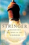 Stringer A Reporters Journey In The Congo