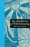 The Mindful Art Of Wild Swimming Reflections For Zen Seekers