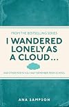 I Wandered Lonely as a Cloud: ...And Other Poems You Half-Remember from School