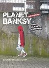 Planet Banksy: The Man, His Work and the Movement He Has Inspired