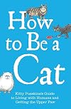 How to Be a Cat: Kitty Pusskin's Guide to Living with Humans and Getting the Upper Paw