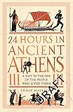 24 Hours In Ancient Athens A Day In The Life Of The People Who Lived There
