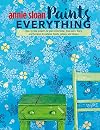 Annie Sloan Paints Everything: Step-by-step projects for your entire home, from walls, floors, and furniture, to curtains, blinds, pillows, and shades
