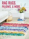 Rag Rugs, Pillows, and More: over 30 colorful ways to upcycle fabric for the home