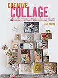 Creative Collage 30 Projects To Transform Your Collages Into Wall Art Personalized Stationery Home Accessories And More