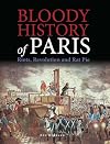Bloody History of Paris: Riots, Revolution and Rat Pie (Bloody Histories)