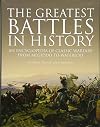 The Greatest Battles in History: An Encyclopedia of Classic Warfare From Megiddo To Waterloo