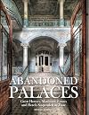Abandoned Palaces: Great Houses, Mansions, Estates and Hotels Suspended in Time