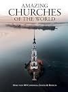 Amazing Churches of the World: More Than 100 Cathedrals, Chapels & Basilicas