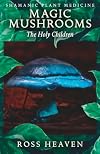 Shamanic Plant Medicine - Magic Mushrooms: The Holy Children