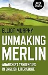 Unmaking Merlin: Anarchist Tendencies in English Literature