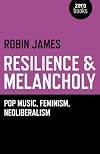Resilience & Melancholy: Pop Music, Feminism, Neoliberalism