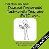You know you have Postural Orthostatic Tachycardia Syndrome (POTS) when....